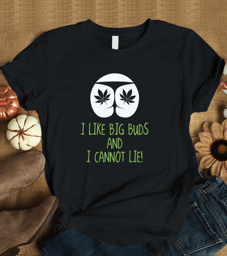 I Like Big Buds and I Cannot Lie T-Shirt