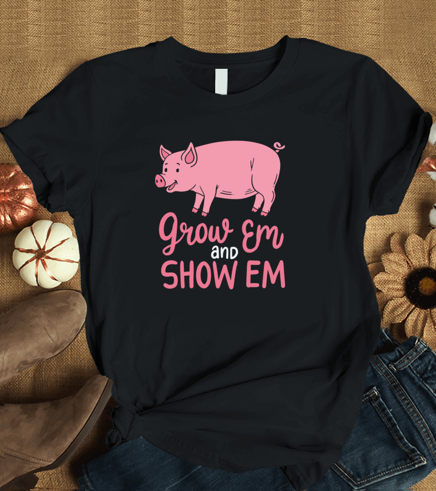 Grow Em and Show Em Pig Farmer T-Shirt