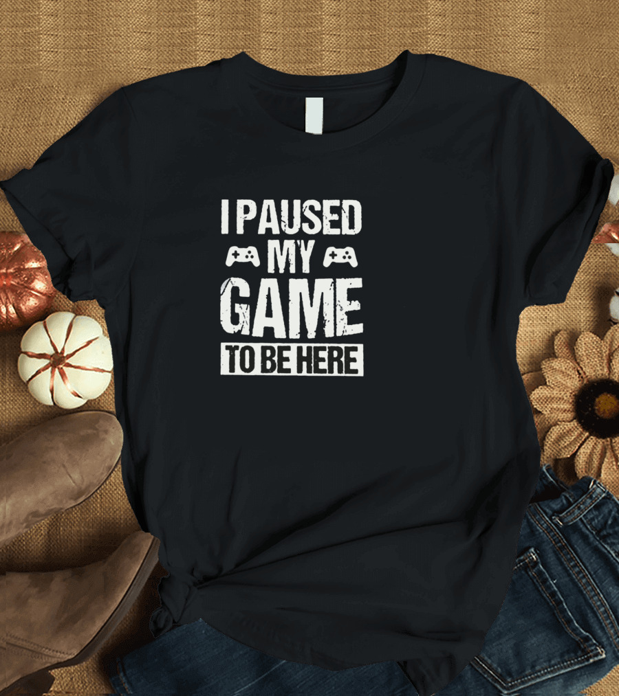 I Paused My Game To Be Here Funny Gaming Shirt Controller T-Shirt