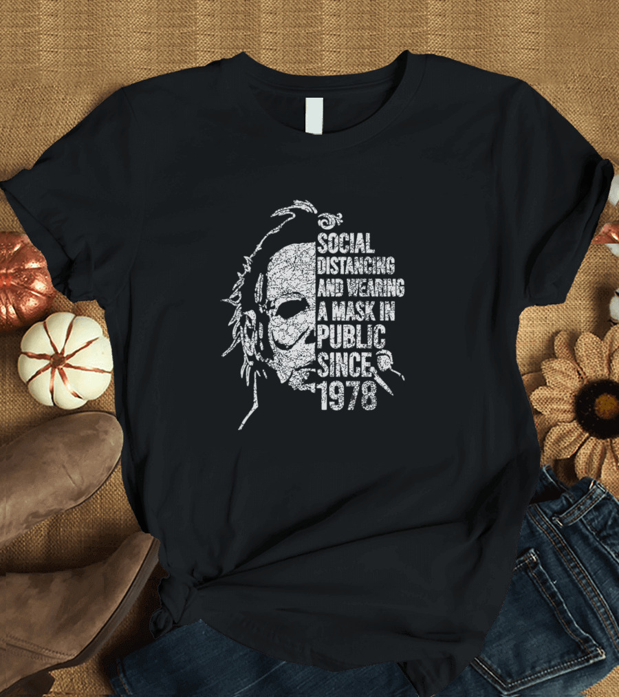 Michael Myers Social Distancing and Wearing a Mask in Public Since 1978 T-Shirt