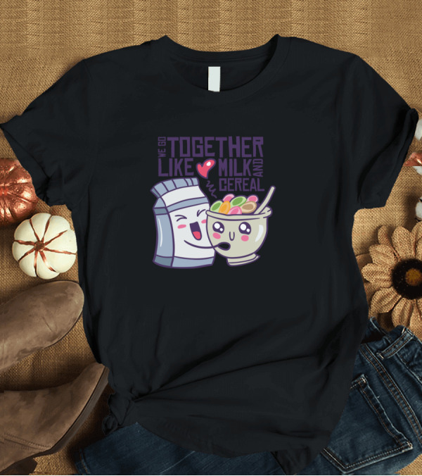 T-Shirt: We Go Together Like Milk and Cereal with Heart Emoji T-Shirt We Go Together Like Milk and Cereal with Heart Emoji T-Shirt