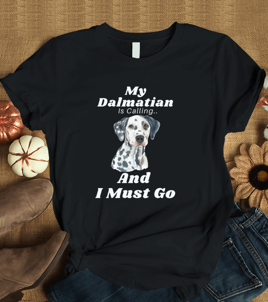 My Dalmatian Is Calling And I Must Go Funny Dog T-Shirt