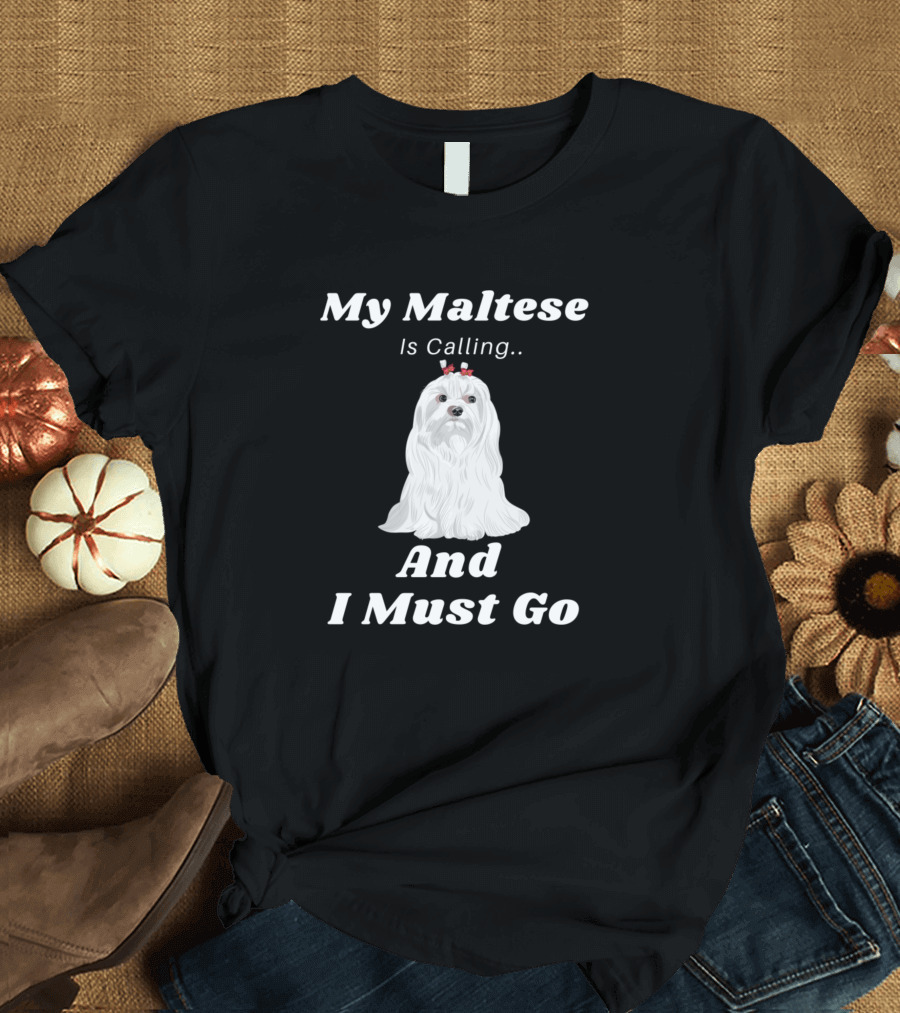 My Maltese Is Calling And I Must Go Funny Dog Love Puppy T-Shirt
