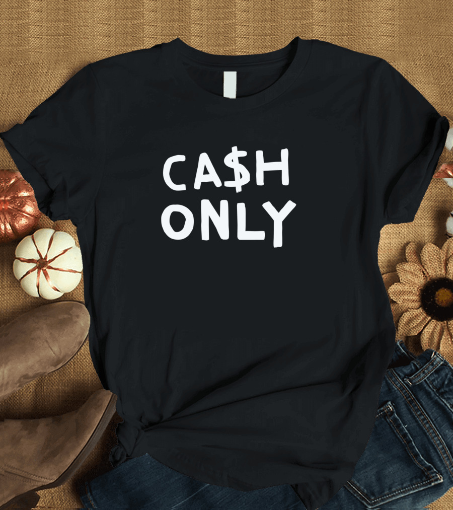 Cash Only Bold White Text on Black Background with Dollar Sign in Place of S T-Shirt