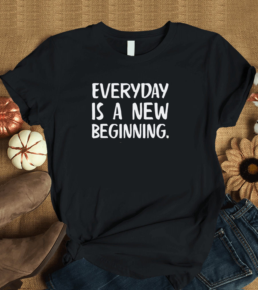 Everyday Is a New Beginning T-Shirt