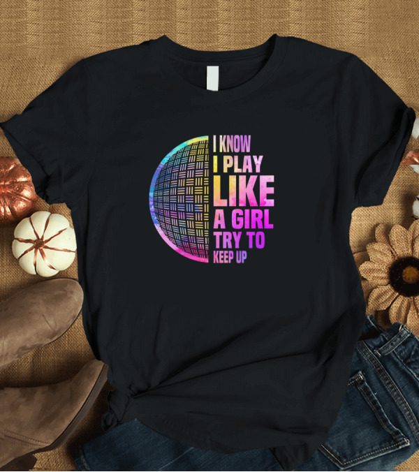 T-Shirt: I Know I Play Like A Girl Try To Keep Up Funny Dodgeball T-Shirt I Know I Play Like A Girl Try To Keep Up Funny Dodgeball T-Shirt
