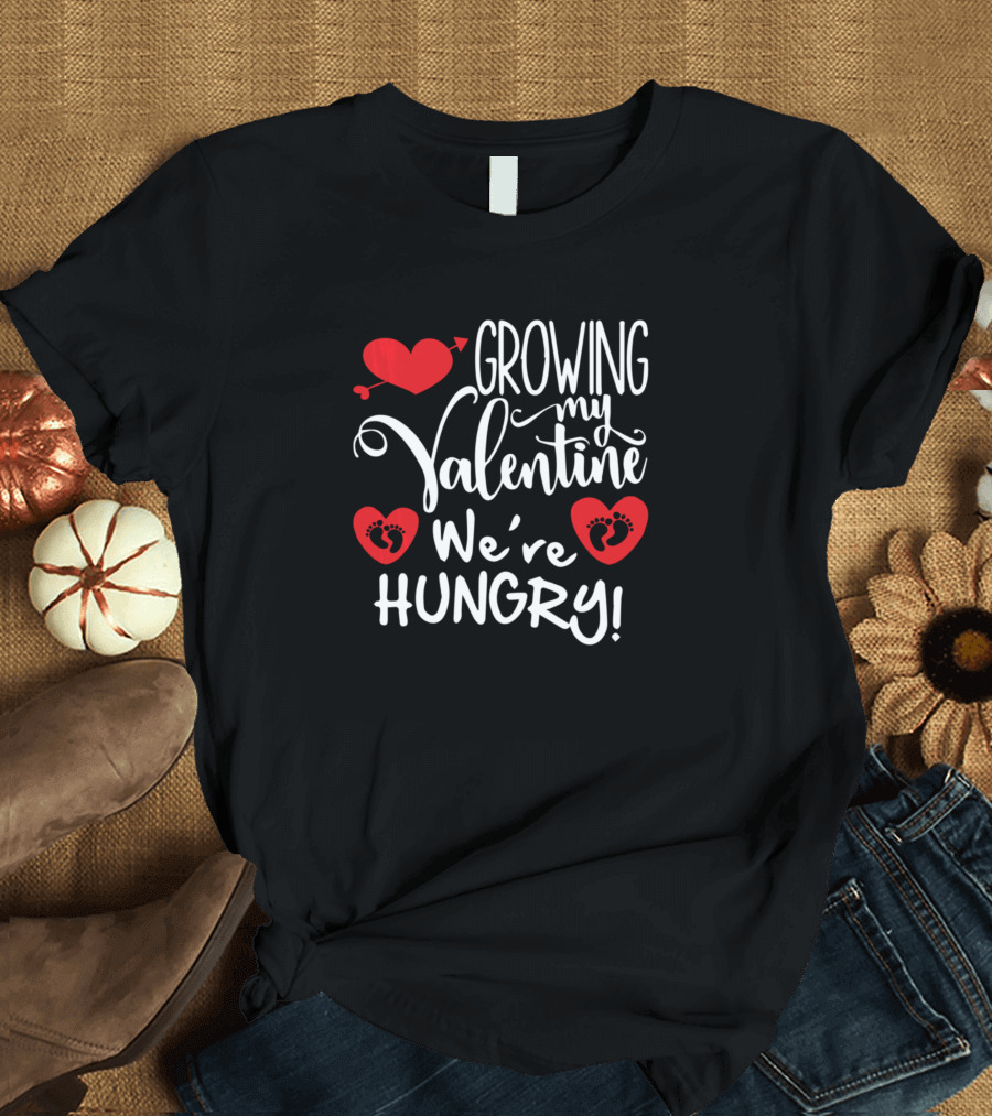 Growing My Valentine We're Hungry Pregnancy Announcement T-Shirt