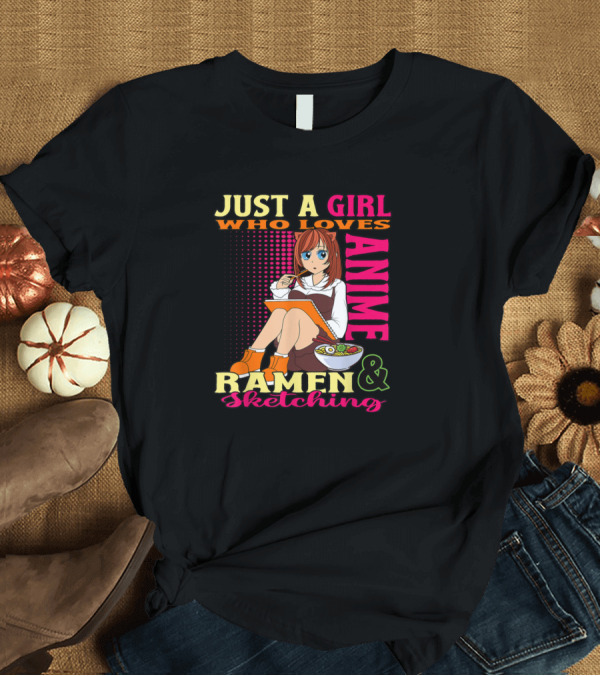 T-Shirt: Just A Girl Who Loves Anime Ramen and Sketching T-Shirt Just A Girl Who Loves Anime Ramen and Sketching T-Shirt