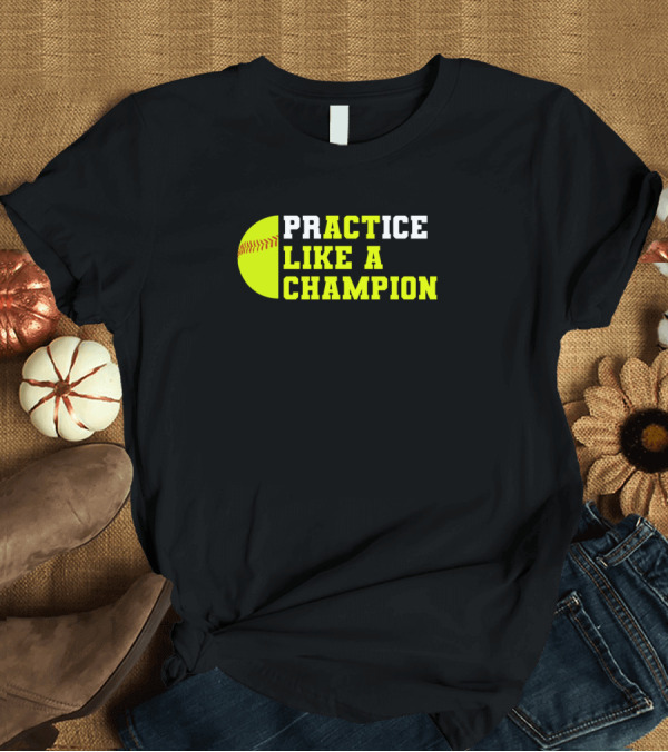 T-Shirt: Practice Like a Champion Softball Catcher Pitcher T-Shirt Practice Like a Champion Softball Catcher Pitcher T-Shirt