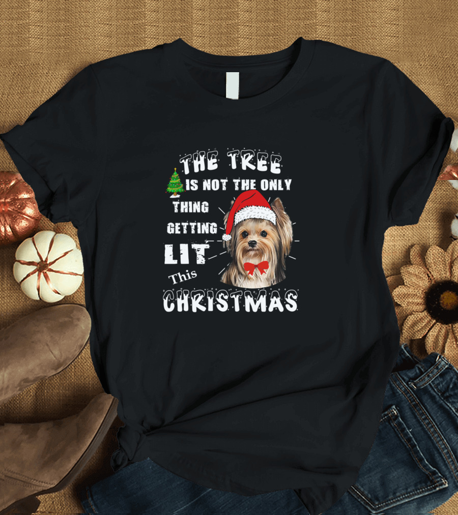 The Tree Is Not The Only Thing Getting Lit This Christmas Yorkshire Terrier T-Shirt