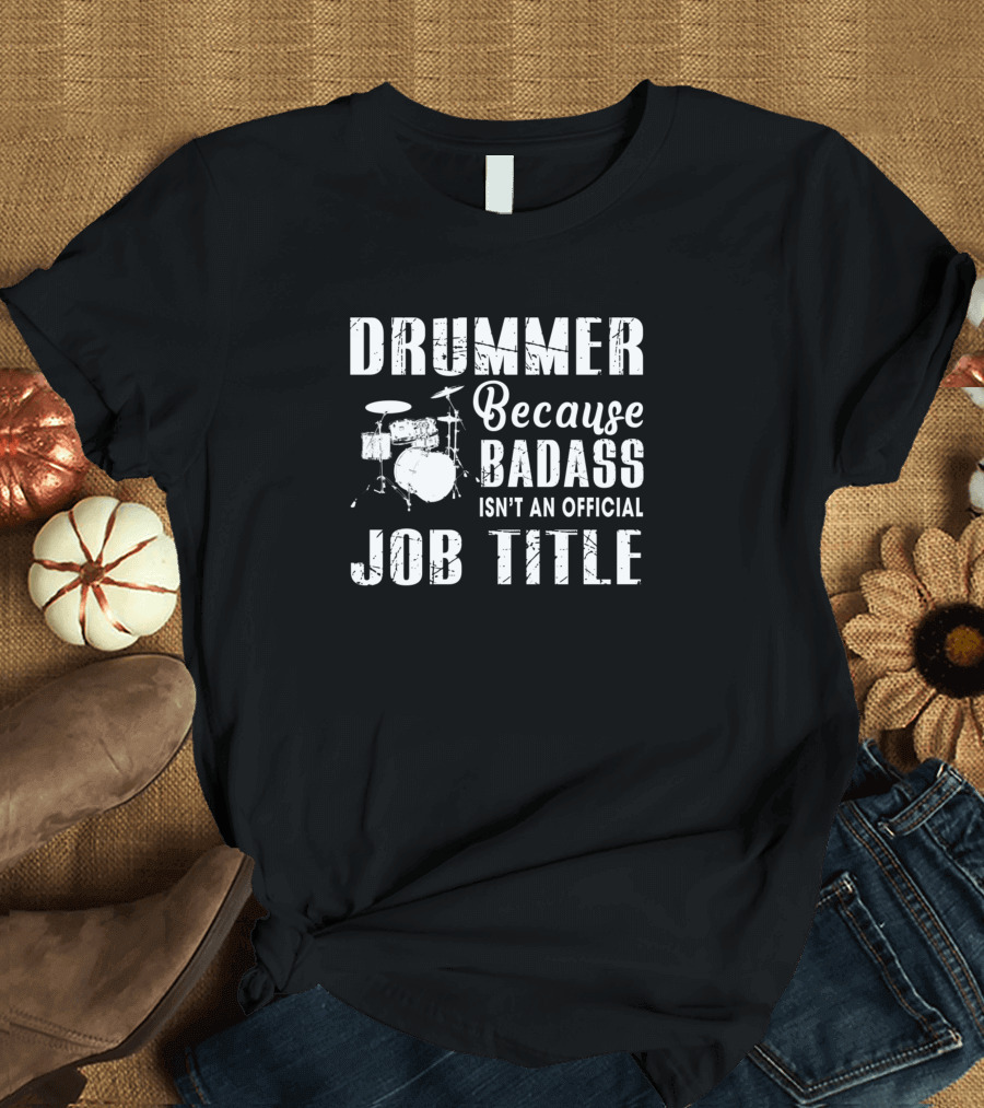 Drummer Because Badass Isn't An Official Job Title Drum Kit T-Shirt