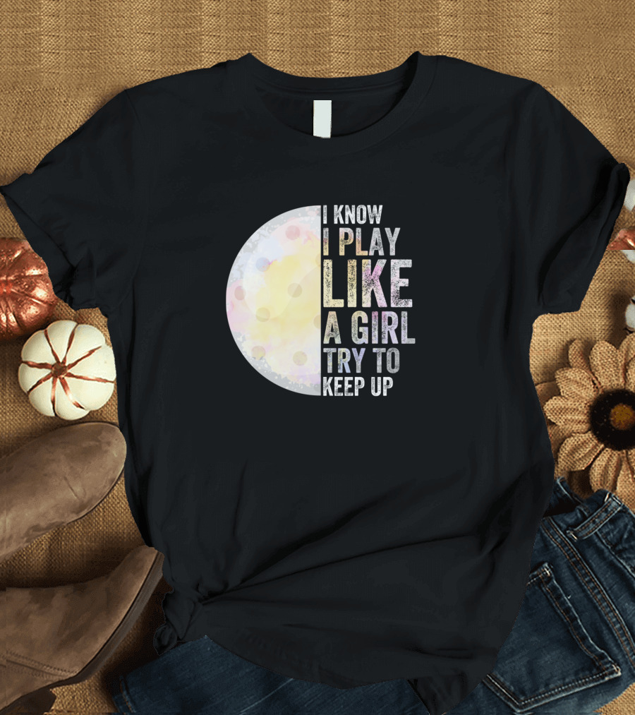 I Know I Play Like A Girl Try To Keep Up Golf Moon T-Shirt