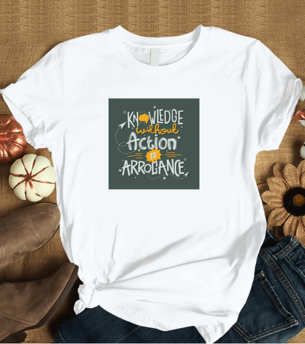 T-Shirt: Knowledge Without Action Is Arrogance Motivational Wisdom Phrase T-Shirt Knowledge Without Action Is Arrogance Motivational Wisdom Phrase T-Shirt