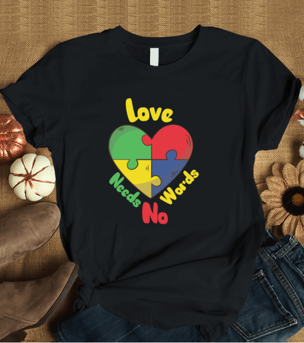 T-Shirt: Love Needs No Words Colorful Puzzle Heart T-Shirt Love Needs No Words Colorful Puzzle Heart T-Shirt