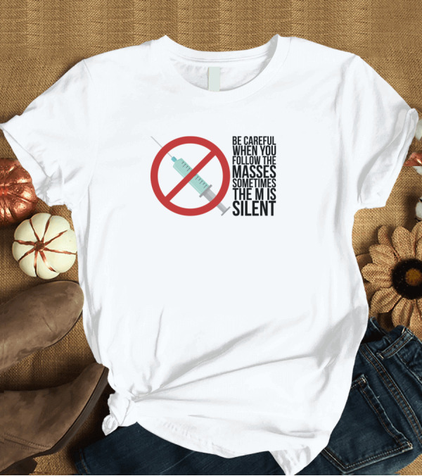 T-Shirt: Be Careful When You Follow The Masses Sometimes The M Is Silent Syringe T-Shirt Be Careful When You Follow The Masses Sometimes The M Is Silent Syringe T-Shirt