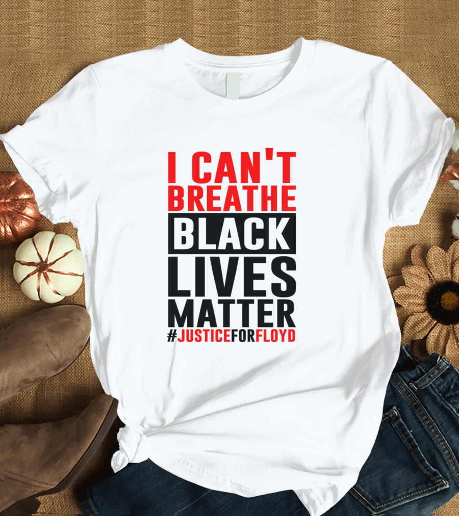 I CAN'T BREATHE BLACK LIVES MATTER #JUSTICEFORFLOYD T-Shirt