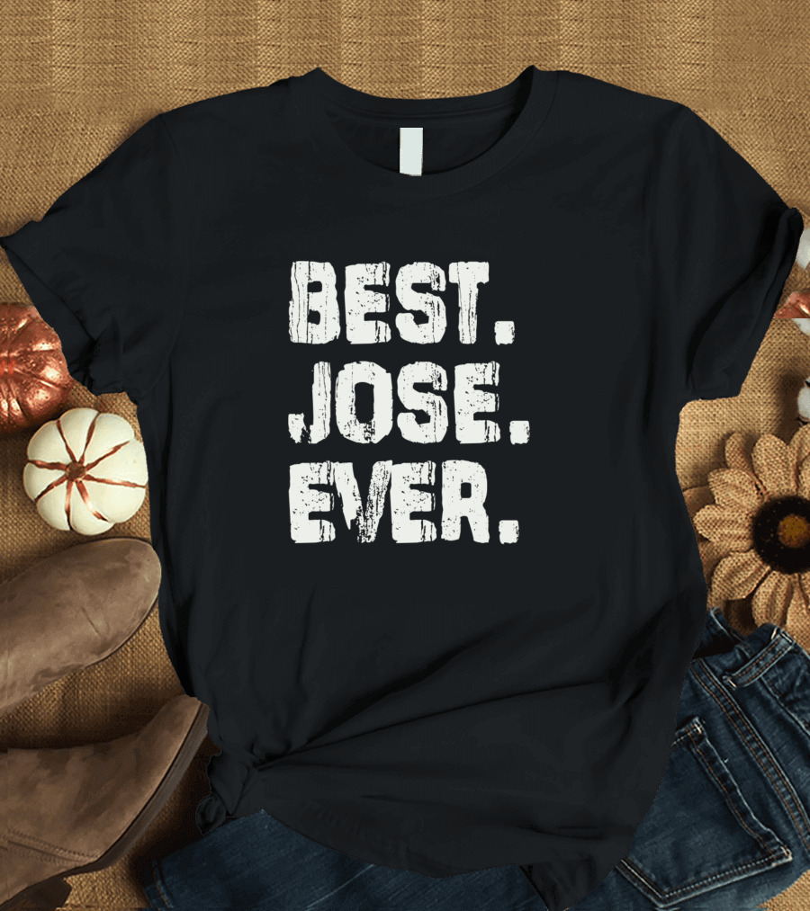 Best Jose Ever Birthday Middle Name T-Shirt