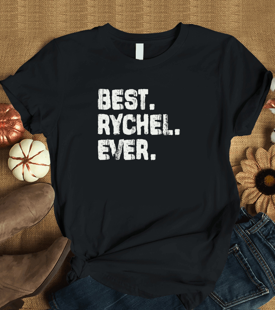 Best Rychel Ever Name Birthday Middle Name T-Shirt