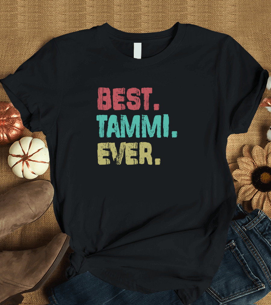 BEST TAMMI EVER NAME BIRTHDAY MIDDLE NAME FAM T-Shirt
