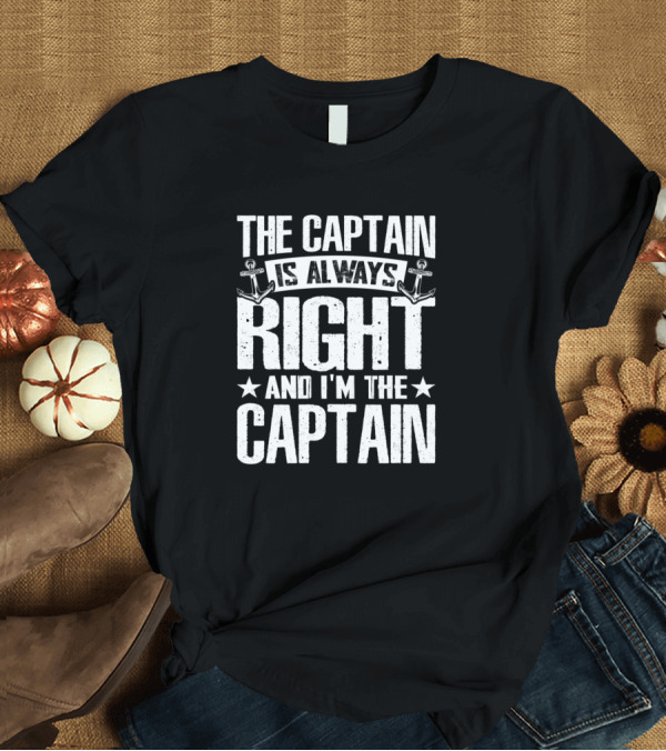 T-Shirt: The Captain Is Always Right and I'm the Captain Nautical Anchors T-Shirt The Captain Is Always Right and I'm the Captain Nautical Anchors T-Shirt