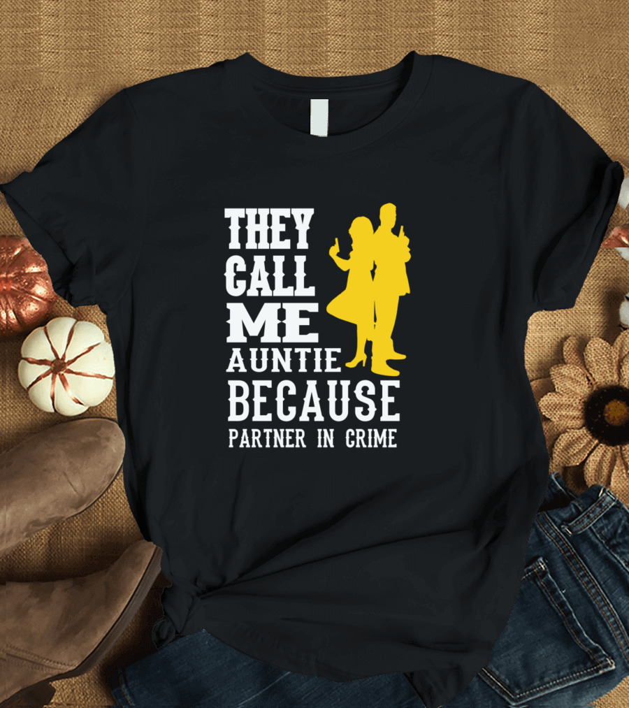 THEY CALL ME AUNTIE BECAUSE PARTNER IN CRIME T-Shirt