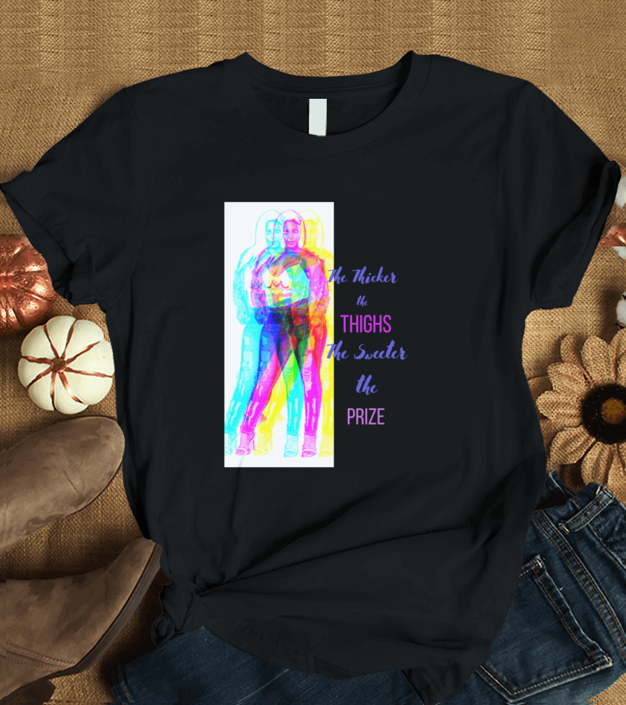 The Thicker the Thighs the Sweeter the Prize T-Shirt