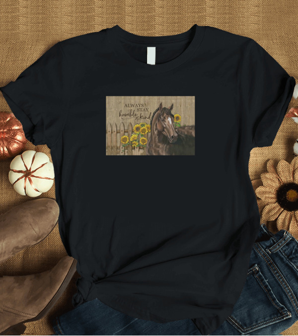 T-Shirt: Always Stay Humble And Kind Horse Sunflower Fence T-Shirt Always Stay Humble And Kind Horse Sunflower Fence T-Shirt