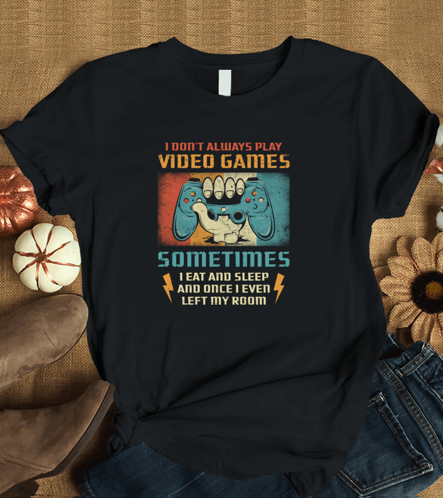 I Don't Always Play Video Games Sometimes I Eat and Sleep Funny Vintage Gamer Retro Controller T-Shirt