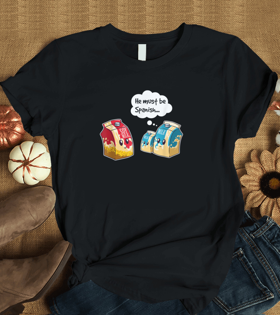Funny Vegan Soy Milk He Must Be Spanish Pun Humor T-Shirt