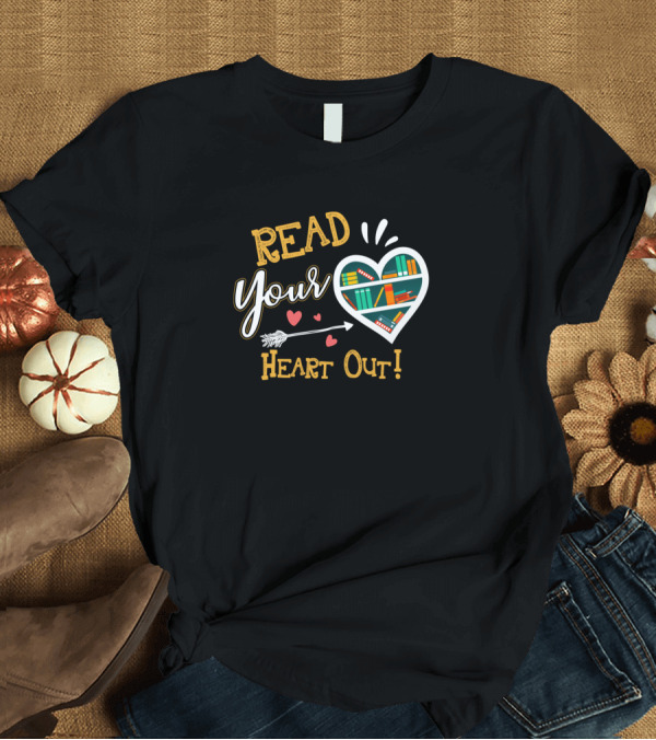 T-Shirt: Read Your Heart Out Book Lovers Bookworm Reader T-Shirt Read Your Heart Out Book Lovers Bookworm Reader T-Shirt