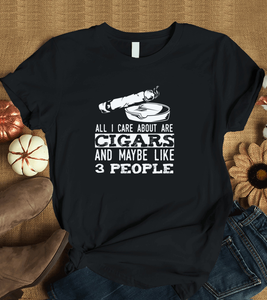 All I Care About Are Cigars And Maybe Like 3 People T-Shirt