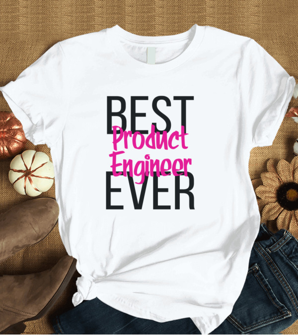 T-Shirt: Best Product Engineer Ever T-Shirt Best Product Engineer Ever T-Shirt