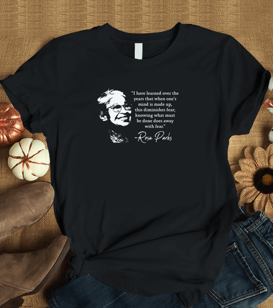 I Have Learned Over the Years That When One's Mind Is Made Up Rosa Parks T-Shirt