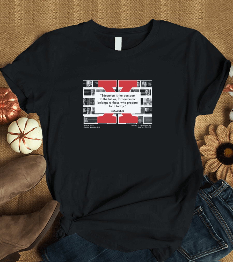 My Inspiration Malcolm X Education Quote May 19 1925 Omaha Nebraska February 21 1965 New York City T-Shirt