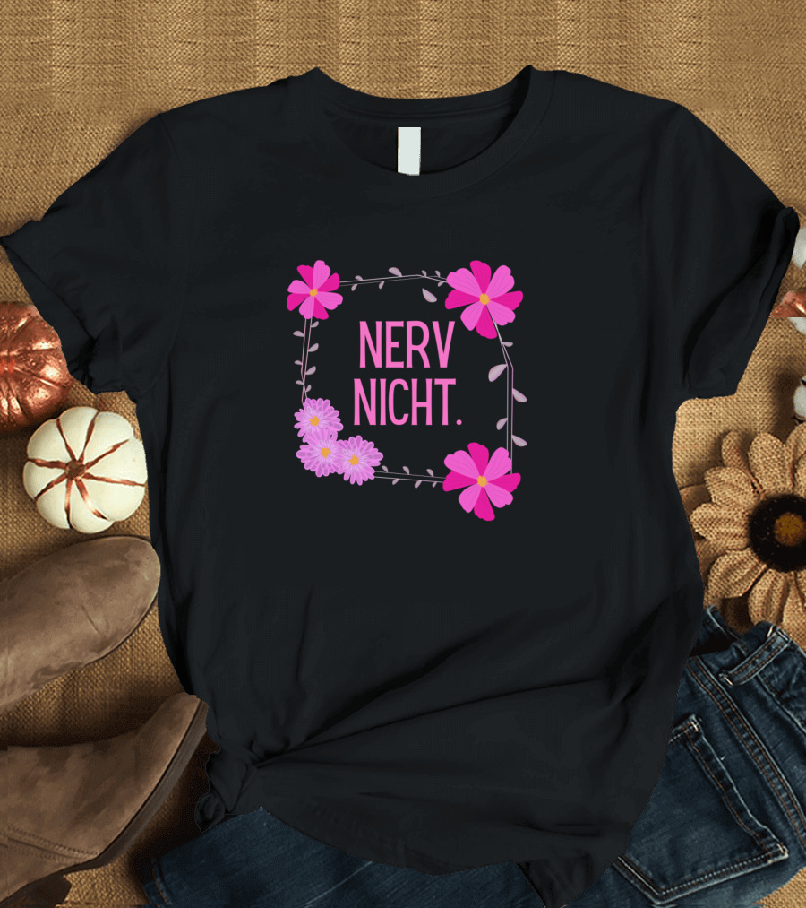 Nerv Nicht Nerven Sarcasm Flowers Pink Floral Border T-Shirt