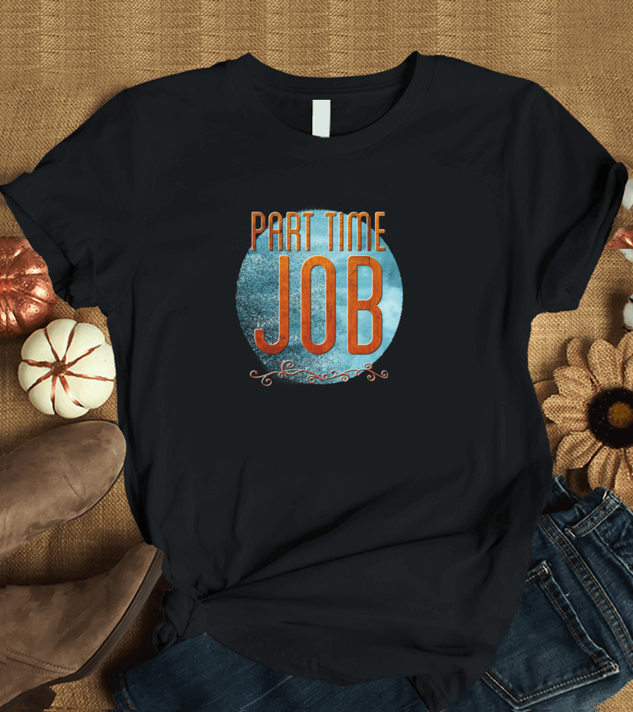 PART TIME JOB Vintage Style Unique Typography Emphasis T-Shirt