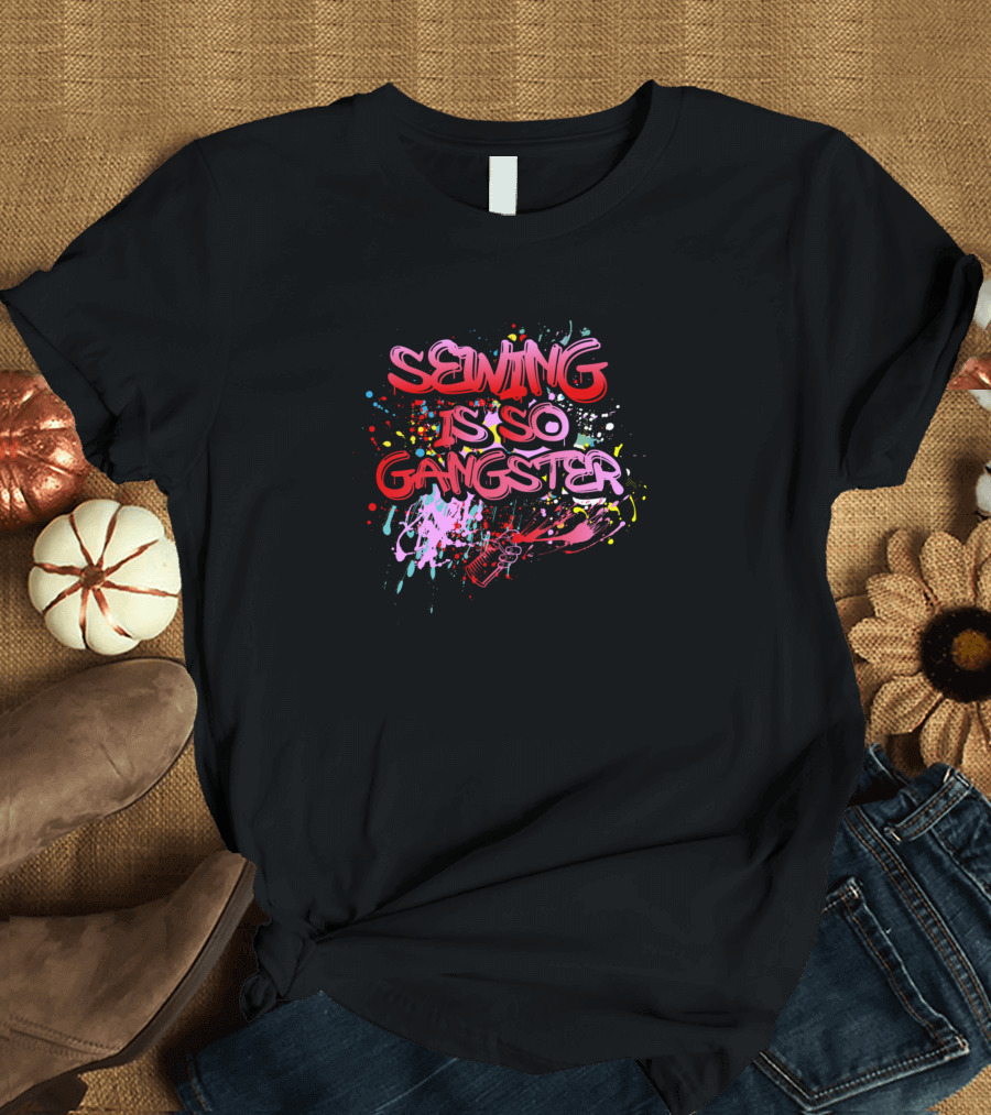 Sewing Is So Gangster Needlework Crafting Crochet Colorful Splatter T-Shirt