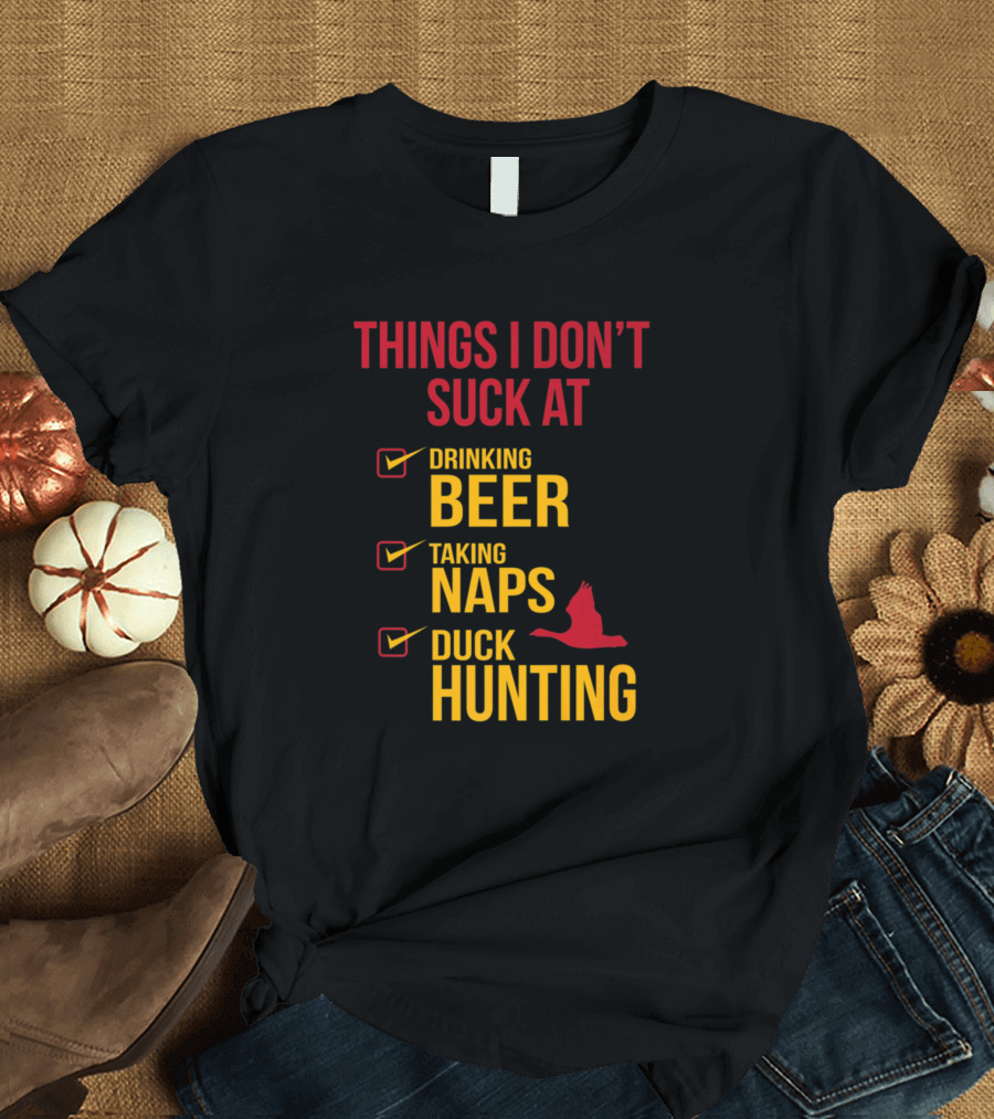 Things I Don't Suck At Drinking Beer Taking Naps Duck Hunting T-Shirt