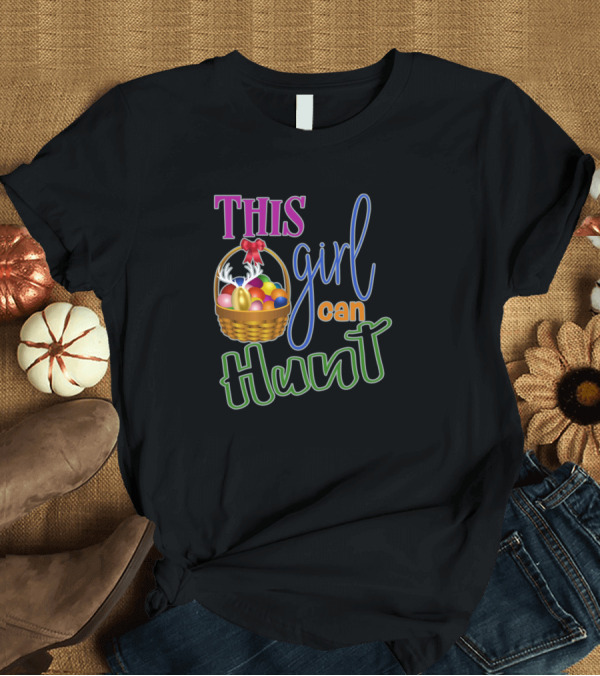 T-Shirt: This Girl Can Hunt Easter Egg Basket T-Shirt This Girl Can Hunt Easter Egg Basket T-Shirt