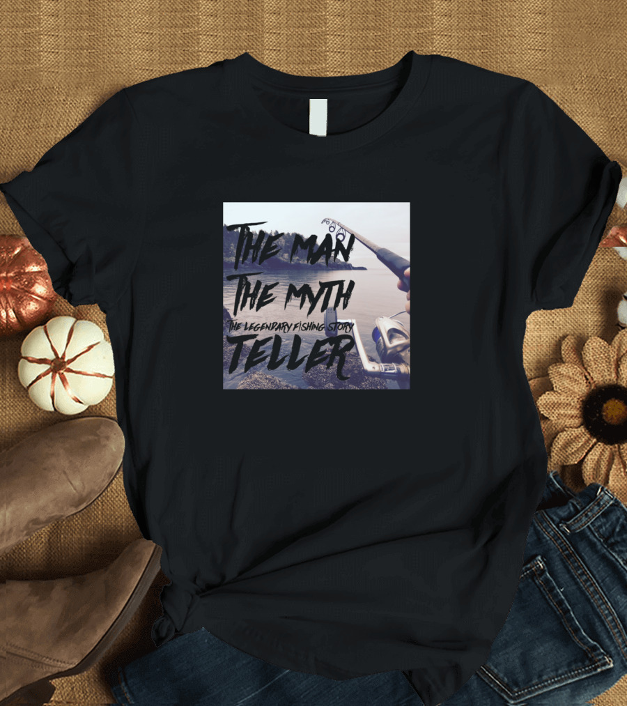 The Man The Myth The Legendary Fishing Story Teller T-Shirt