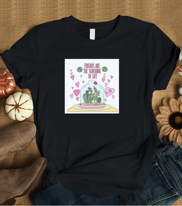 T-Shirt: Friends Are the Sunshine of Life Hearts Cacti Succulents T-Shirt Friends Are the Sunshine of Life Hearts Cacti Succulents T-Shirt