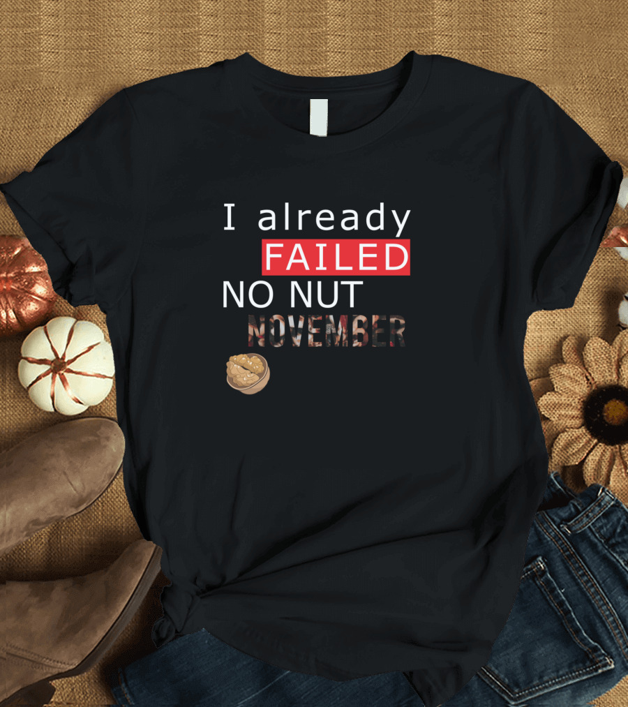 I Already Failed No Nut November Walnut Humor T-Shirt