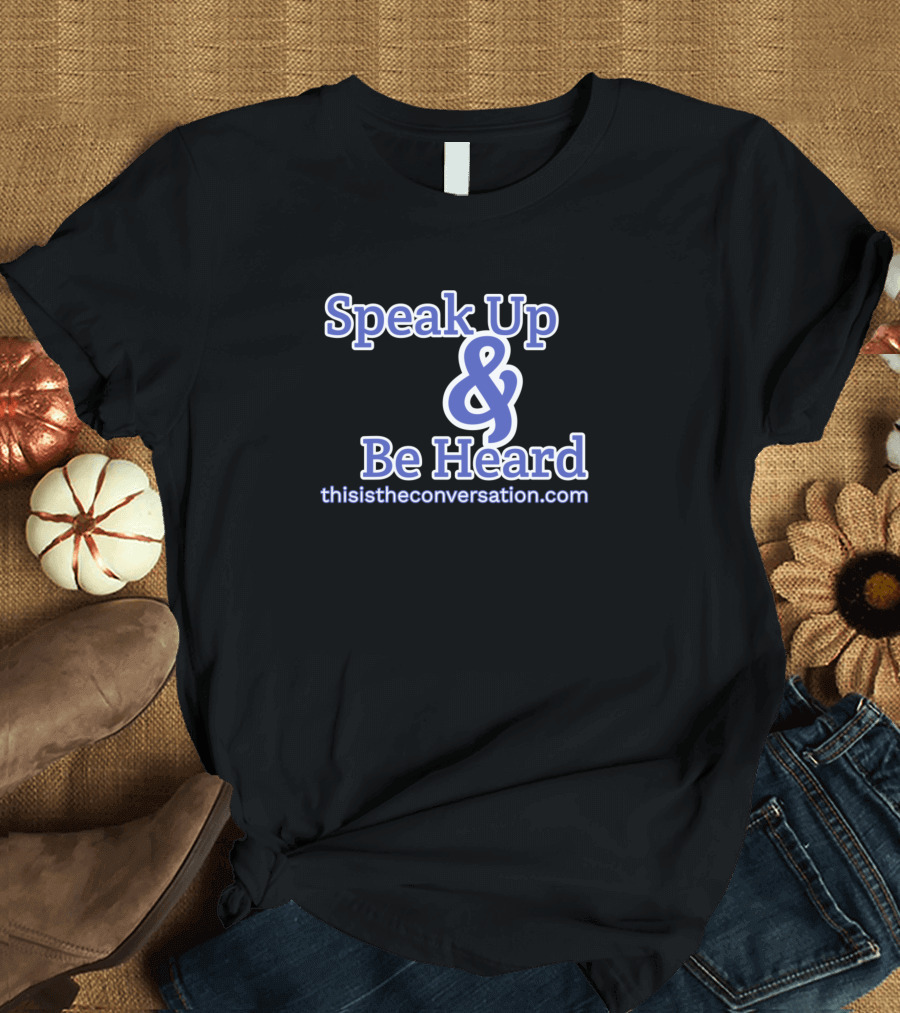 Speak Up And Be Heard ThisIsTheConversation.com T-Shirt