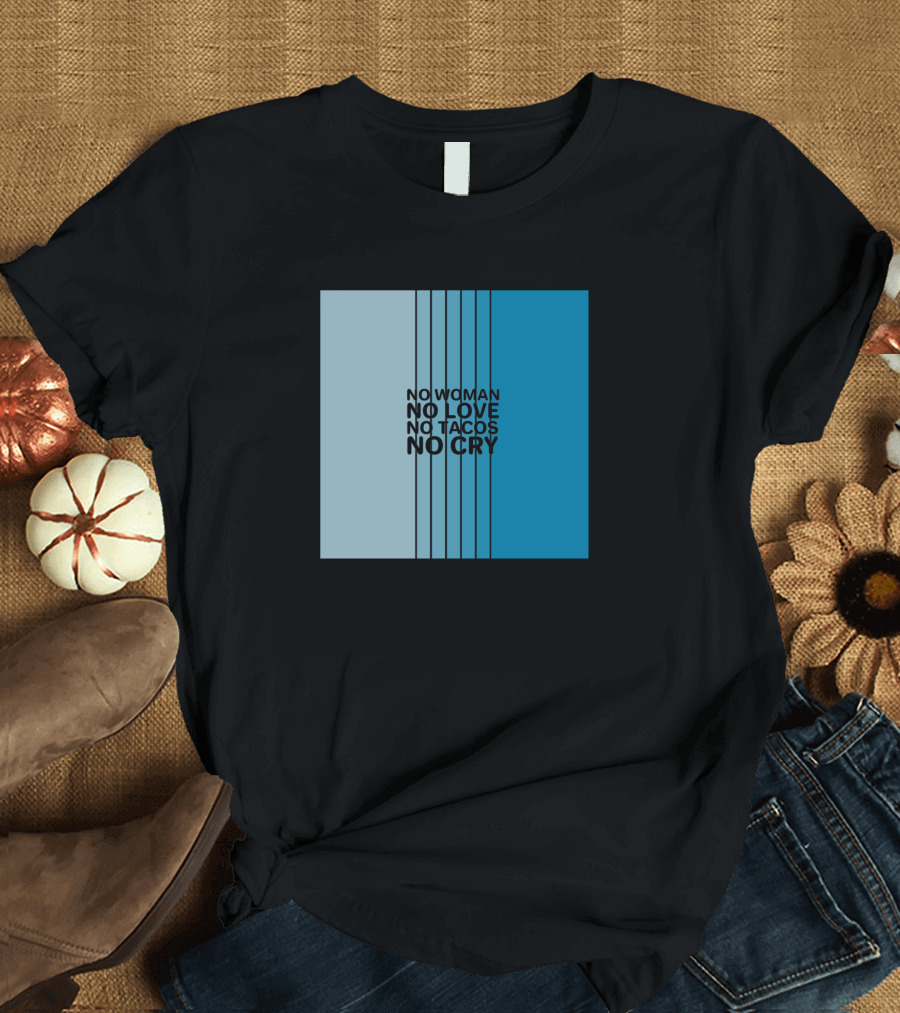 No Woman No Love No Tacos No Cry Vertical Stripes Text T-Shirt