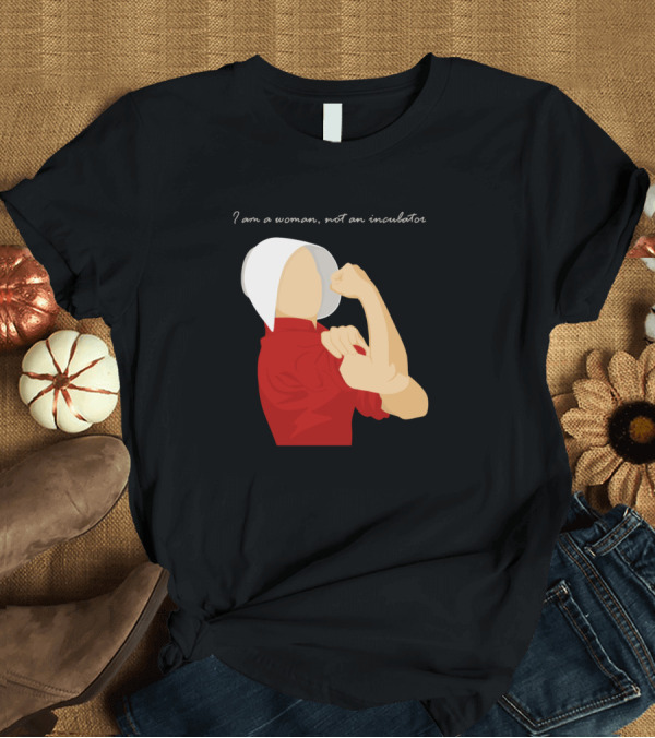 T-Shirt: I Am A Woman Not An Incubator Handmaid's Tale Empowerment Iconic Pose T-Shirt I Am A Woman Not An Incubator Handmaid's Tale Empowerment Iconic Pose T-Shirt