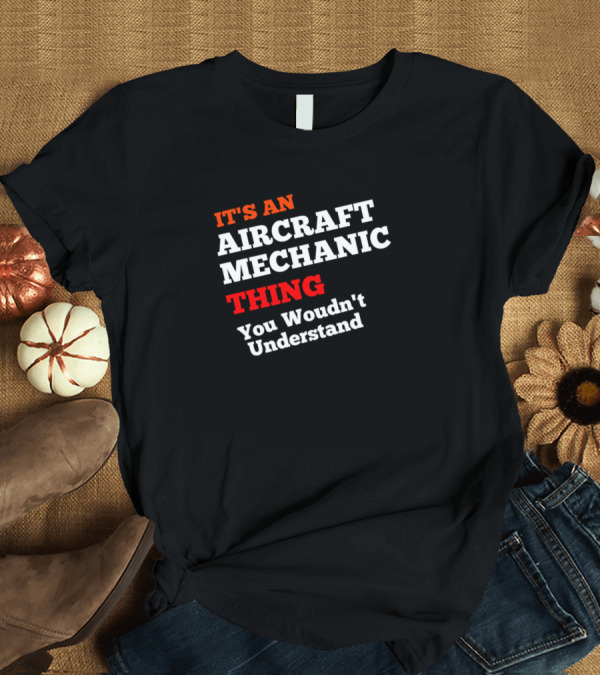 T-Shirt: IT'S AN AIRCRAFT MECHANIC THING YOU WOULDN'T UNDERSTAND T-Shirt IT'S AN AIRCRAFT MECHANIC THING YOU WOULDN'T UNDERSTAND T-Shirt