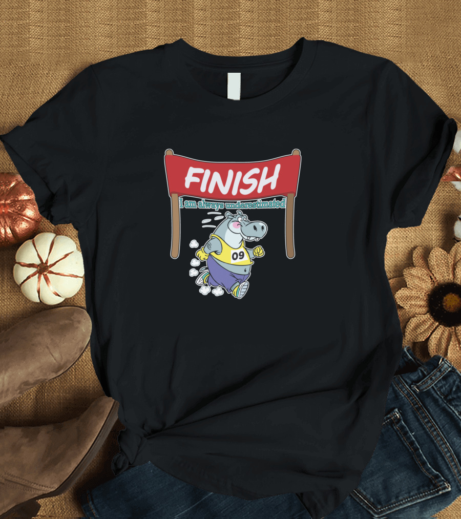 FINISH Hippo Runs A Marathon I Am Always Underestimated Sports T-Shirt