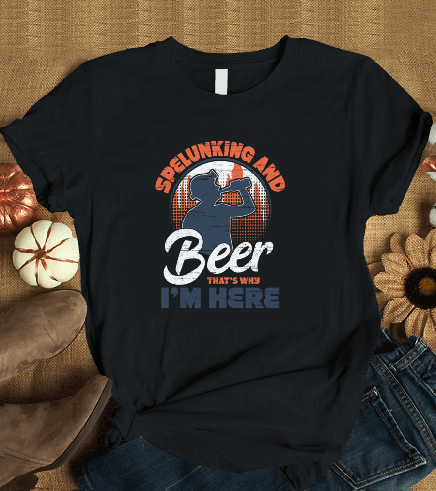 Spelunking And Beer That's Why I'm Here Drinking T-Shirt