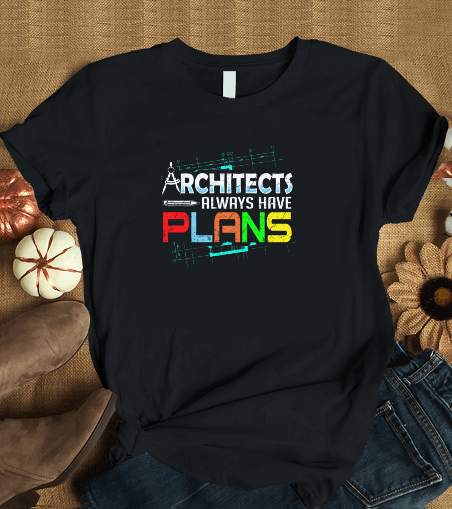 Architects Always Have Plans Blueprint Compass Pencil T-Shirt