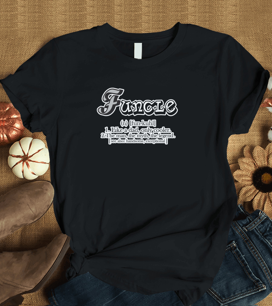 Funcle Like A Dad Only Cooler The Man The Myth The Legend T-Shirt